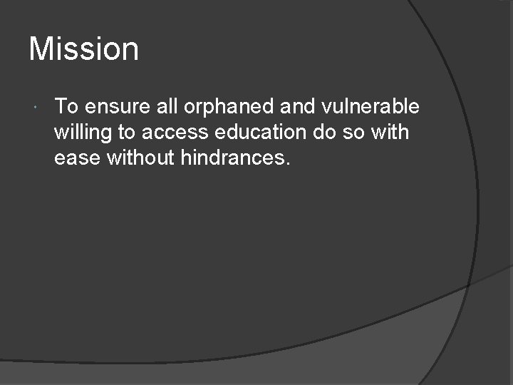 Mission To ensure all orphaned and vulnerable willing to access education do so with