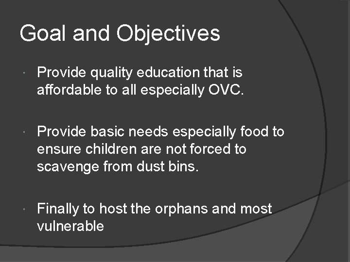 Goal and Objectives Provide quality education that is affordable to all especially OVC. Provide