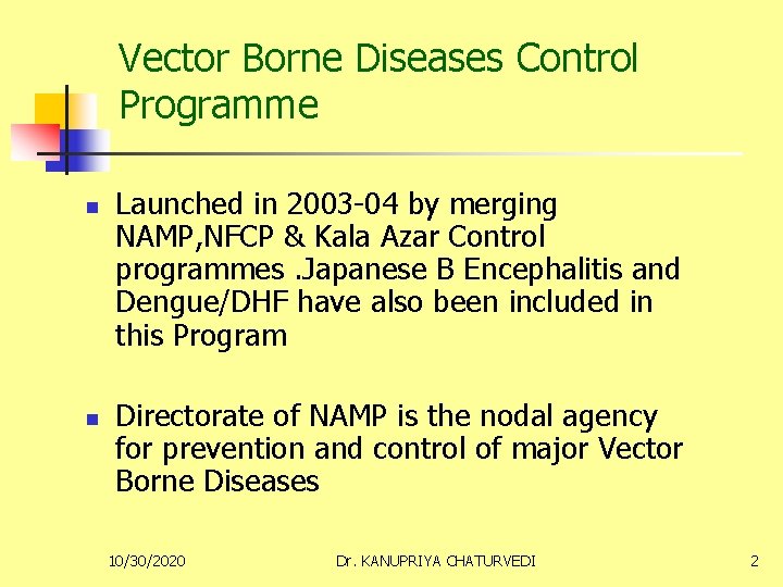 Vector Borne Diseases Control Programme n n Launched in 2003 -04 by merging NAMP,