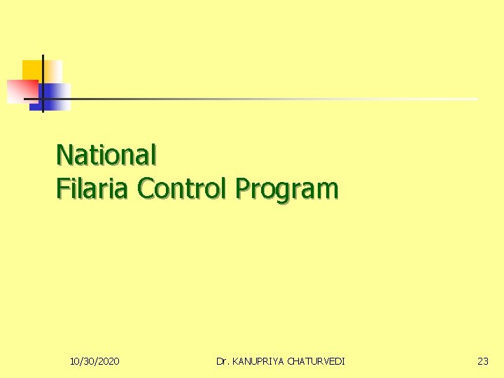 National Filaria Control Program 10/30/2020 Dr. KANUPRIYA CHATURVEDI 23 