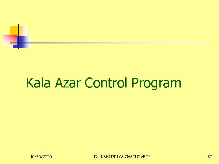 Kala Azar Control Program 10/30/2020 Dr. KANUPRIYA CHATURVEDI 30 