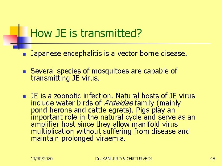 How JE is transmitted? n Japanese encephalitis is a vector borne disease. n Several