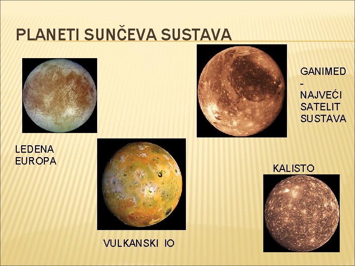 PLANETI SUNČEVA SUSTAVA GANIMED NAJVEĆI SATELIT SUSTAVA LEDENA EUROPA KALISTO VULKANSKI IO PLANETI SUNČEVA SUSTAVA GANIMED NAJVEĆI SATELIT SUSTAVA LEDENA EUROPA KALISTO VULKANSKI IO