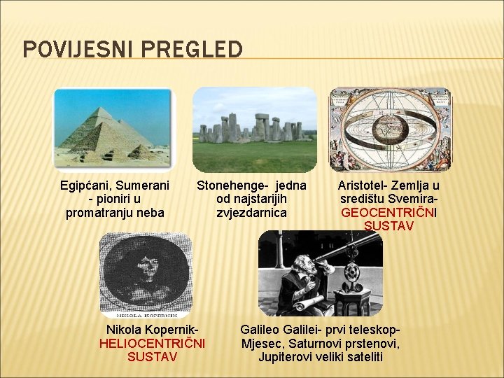 POVIJESNI PREGLED Egipćani, Sumerani - pioniri u promatranju neba Stonehenge- jedna od najstarijih zvjezdarnica POVIJESNI PREGLED Egipćani, Sumerani - pioniri u promatranju neba Stonehenge- jedna od najstarijih zvjezdarnica