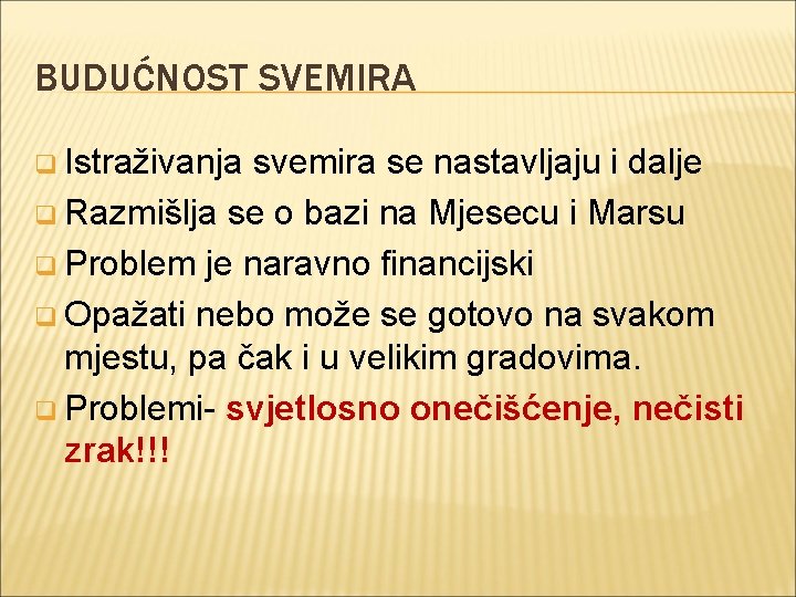 BUDUĆNOST SVEMIRA q Istraživanja svemira se nastavljaju i dalje q Razmišlja se o bazi BUDUĆNOST SVEMIRA q Istraživanja svemira se nastavljaju i dalje q Razmišlja se o bazi