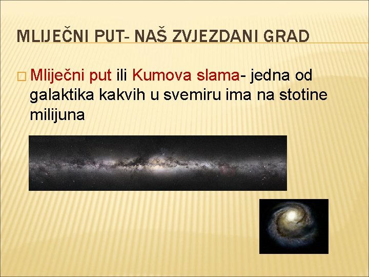 MLIJEČNI PUT- NAŠ ZVJEZDANI GRAD � Mliječni put ili Kumova slama- jedna od galaktika MLIJEČNI PUT- NAŠ ZVJEZDANI GRAD � Mliječni put ili Kumova slama- jedna od galaktika