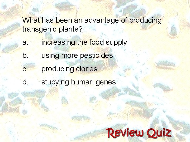 What has been an advantage of producing transgenic plants? a. increasing the food supply What has been an advantage of producing transgenic plants? a. increasing the food supply