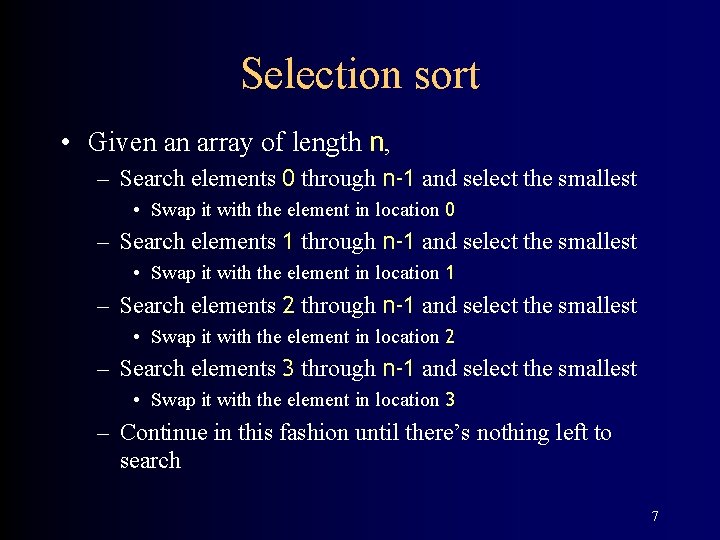 Selection sort • Given an array of length n, – Search elements 0 through