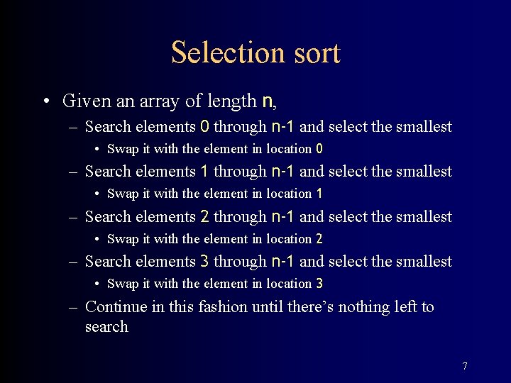 Selection sort • Given an array of length n, – Search elements 0 through