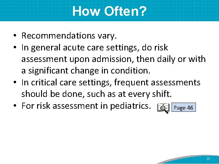 How Often? • Recommendations vary. • In general acute care settings, do risk assessment