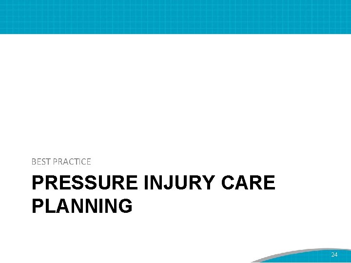 BEST PRACTICE PRESSURE INJURY CARE PLANNING 24 