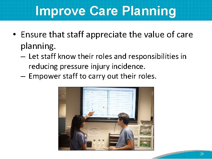 Improve Care Planning • Ensure that staff appreciate the value of care planning. –