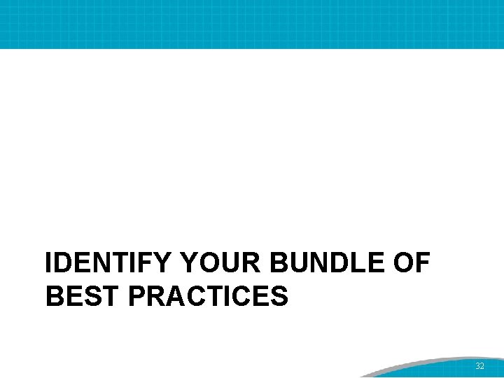 IDENTIFY YOUR BUNDLE OF BEST PRACTICES 32 
