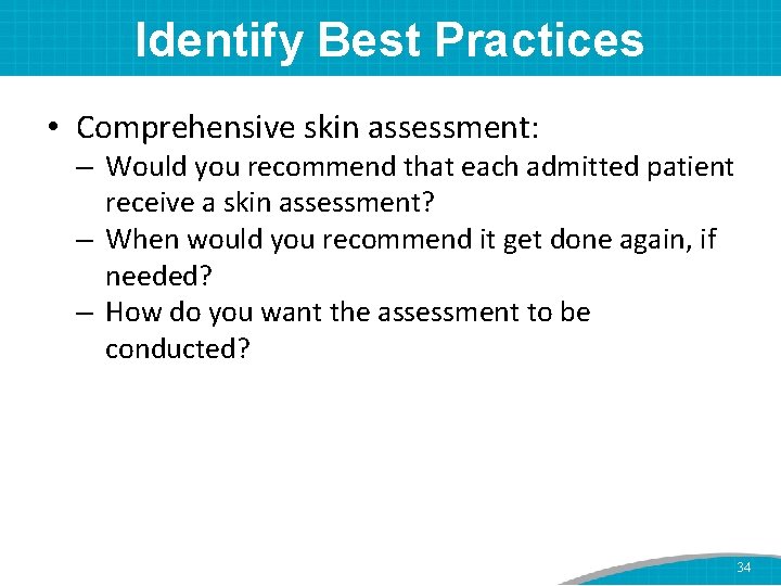 Identify Best Practices • Comprehensive skin assessment: – Would you recommend that each admitted