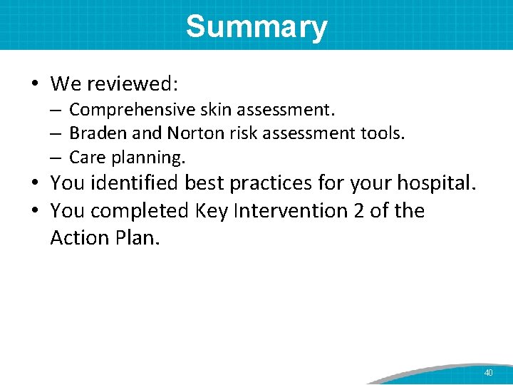 Summary • We reviewed: – Comprehensive skin assessment. – Braden and Norton risk assessment