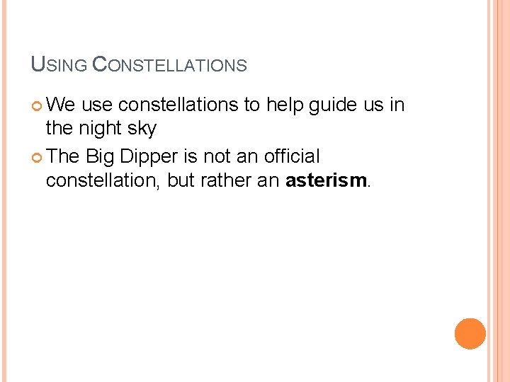 USING CONSTELLATIONS We use constellations to help guide us in the night sky The