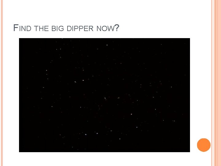 FIND THE BIG DIPPER NOW? 