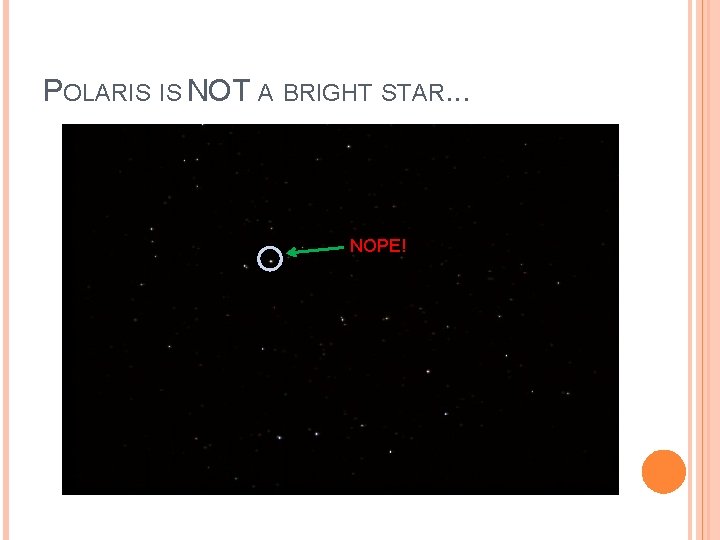 POLARIS IS NOT A BRIGHT STAR. . . NOPE! 