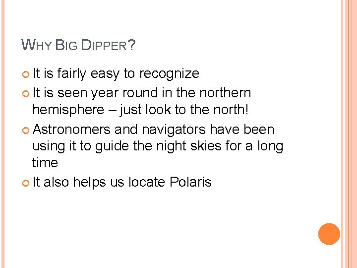 WHY BIG DIPPER? It is fairly easy to recognize It is seen year round