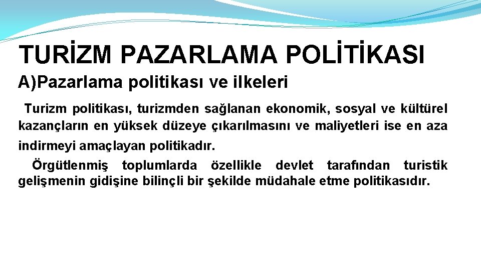 TURİZM PAZARLAMA POLİTİKASI A)Pazarlama politikası ve ilkeleri Turizm politikası, turizmden sağlanan ekonomik, sosyal ve