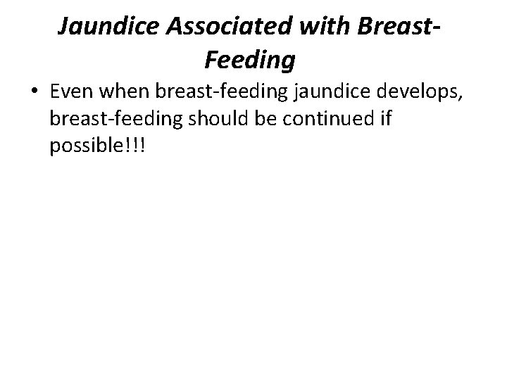 Jaundice Associated with Breast. Feeding • Even when breast-feeding jaundice develops, breast-feeding should be