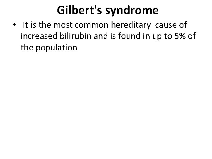Gilbert's syndrome • It is the most common hereditary cause of increased bilirubin and
