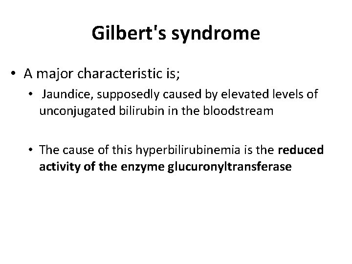Gilbert's syndrome • A major characteristic is; • Jaundice, supposedly caused by elevated levels