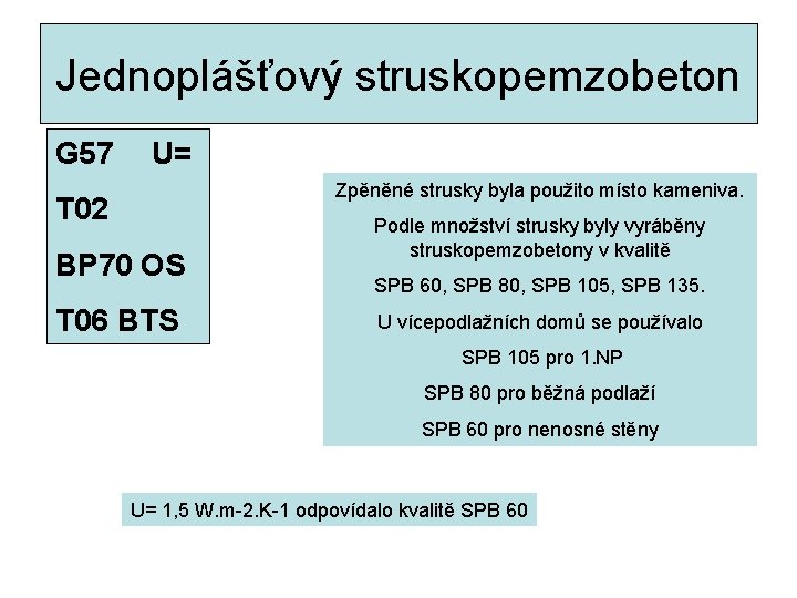 Jednoplášťový struskopemzobeton G 57 U= Zpěněné strusky byla použito místo kameniva. T 02 BP