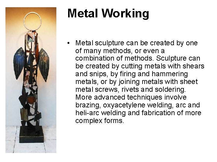 Metal Working • Metal sculpture can be created by one of many methods, or Metal Working • Metal sculpture can be created by one of many methods, or