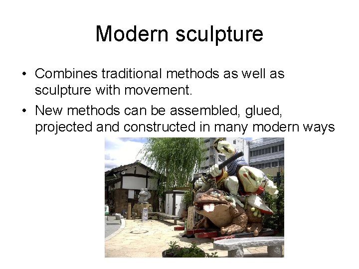Modern sculpture • Combines traditional methods as well as sculpture with movement. • New Modern sculpture • Combines traditional methods as well as sculpture with movement. • New