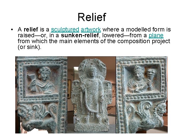 Relief • A relief is a sculptured artwork where a modelled form is raised—or, Relief • A relief is a sculptured artwork where a modelled form is raised—or,