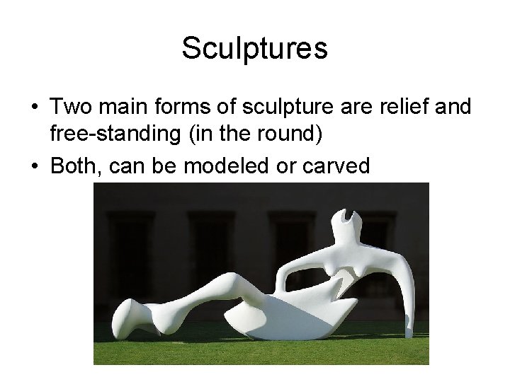 Sculptures • Two main forms of sculpture are relief and free-standing (in the round) Sculptures • Two main forms of sculpture are relief and free-standing (in the round)