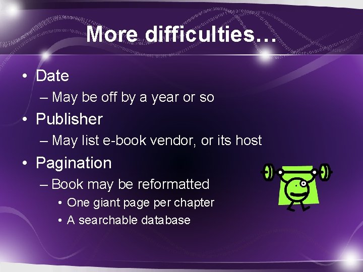 More difficulties… • Date – May be off by a year or so •
