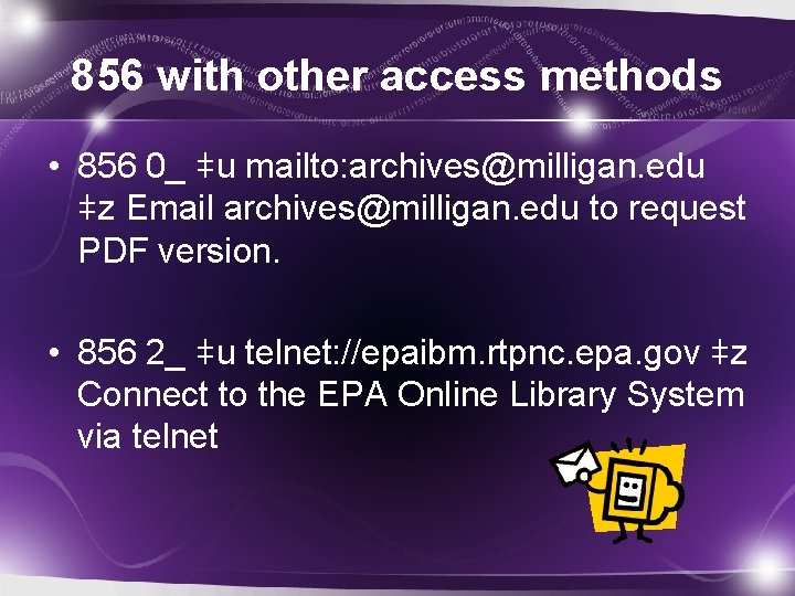 856 with other access methods • 856 0_ ǂu mailto: archives@milligan. edu ǂz Email