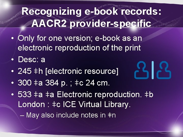 Recognizing e-book records: AACR 2 provider-specific • Only for one version; e-book as an