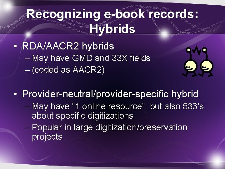 Recognizing e-book records: Hybrids • RDA/AACR 2 hybrids – May have GMD and 33