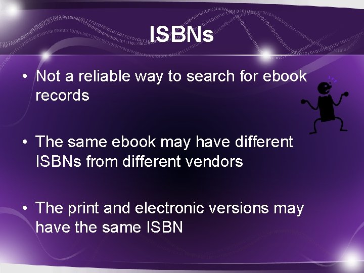 ISBNs • Not a reliable way to search for ebook records • The same