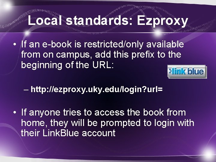 Local standards: Ezproxy • If an e-book is restricted/only available from on campus, add