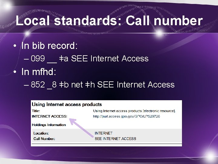 Local standards: Call number • In bib record: – 099 __ ǂa SEE Internet