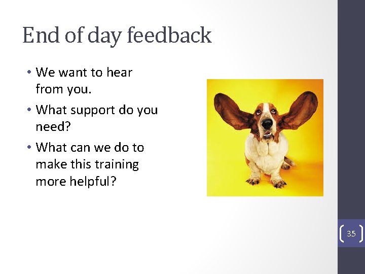 End of day feedback • We want to hear from you. • What support