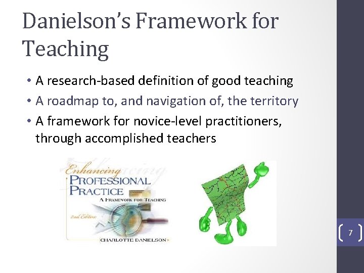Danielson’s Framework for Teaching • A research-based definition of good teaching • A roadmap