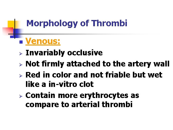 Morphology of Thrombi n Ø Ø Venous: Invariably occlusive Not firmly attached to the