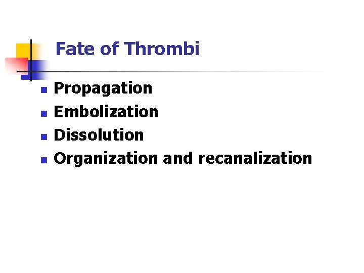 Fate of Thrombi n n Propagation Embolization Dissolution Organization and recanalization 