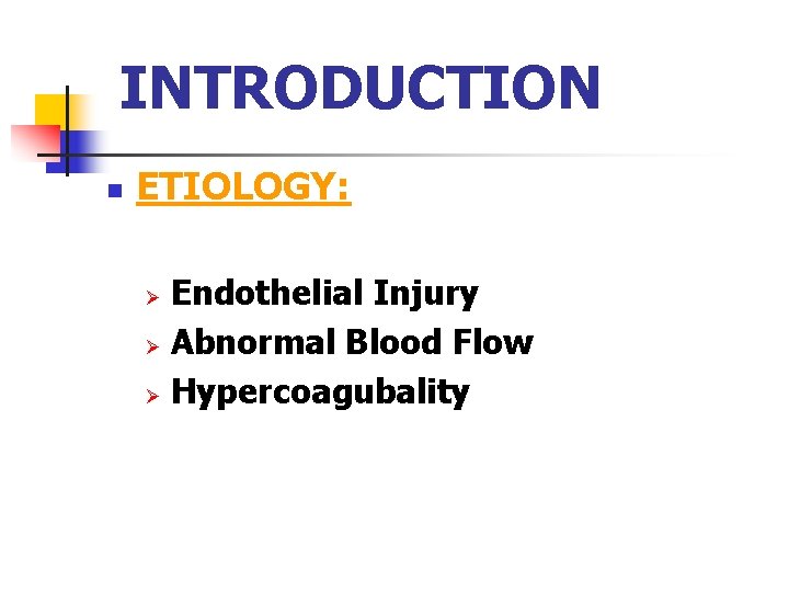 INTRODUCTION n ETIOLOGY: Endothelial Injury Ø Abnormal Blood Flow Ø Hypercoagubality Ø 