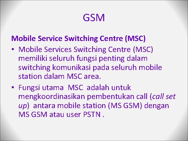 GSM Mobile Service Switching Centre (MSC) • Mobile Services Switching Centre (MSC) memiliki seluruh