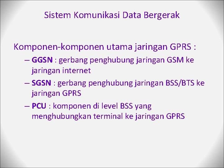 Sistem Komunikasi Data Bergerak Komponen-komponen utama jaringan GPRS : – GGSN : gerbang penghubung