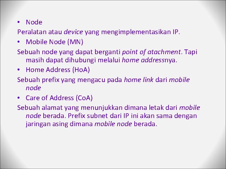  • Node Peralatan atau device yang mengimplementasikan IP. • Mobile Node (MN) Sebuah