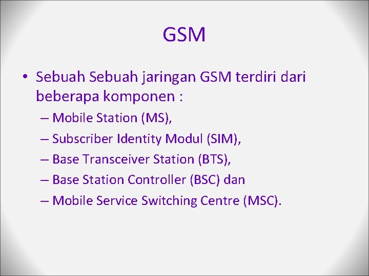 GSM • Sebuah jaringan GSM terdiri dari beberapa komponen : – Mobile Station (MS),