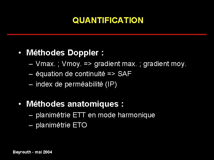 QUANTIFICATION ______________________ • Méthodes Doppler : – Vmax. ; Vmoy. => gradient max. ;