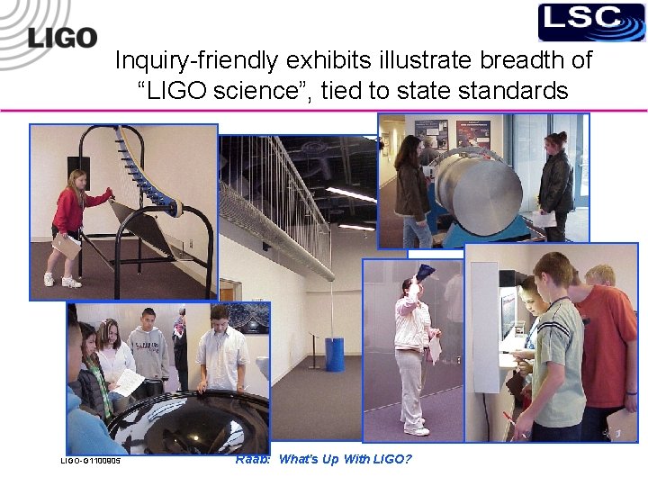 Inquiry-friendly exhibits illustrate breadth of “LIGO science”, tied to state standards LIGO-G 1100905 Raab: